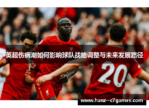 英超伤病潮如何影响球队战略调整与未来发展路径 英超伤病潮如何影响球队战略调整与未来发展路径