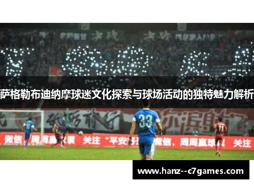 萨格勒布迪纳摩球迷文化探索与球场活动的独特魅力解析 萨格勒布迪纳摩球迷文化探索与球场活动的独特魅力解析