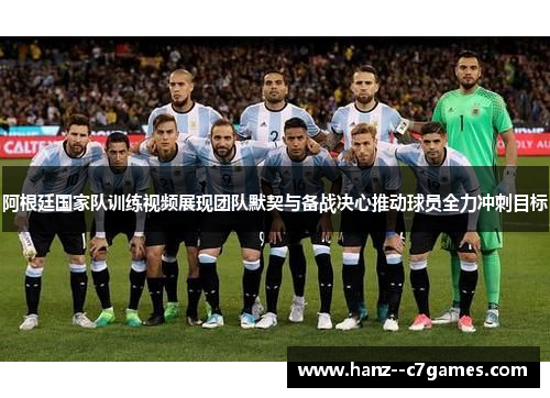 阿根廷国家队训练视频展现团队默契与备战决心推动球员全力冲刺目标 阿根廷国家队训练视频展现团队默契与备战决心推动球员全力冲刺目标