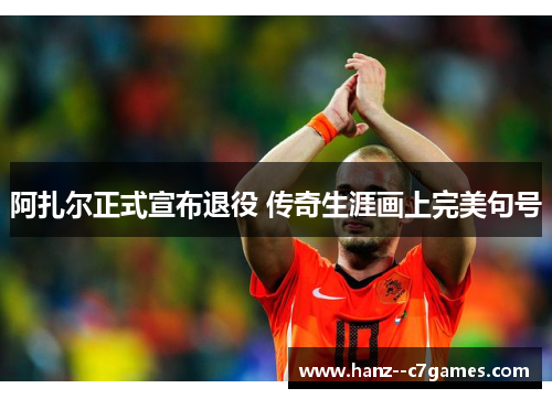 阿扎尔正式宣布退役 传奇生涯画上完美句号