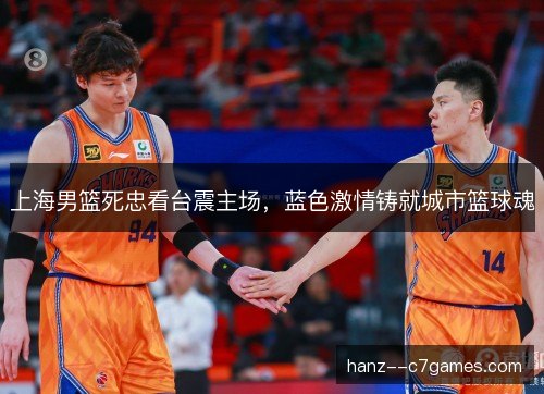 上海男篮死忠看台震主场，蓝色激情铸就城市篮球魂